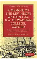 Memoir of the Rev. Henry Watson Fox, B.A. of Wadham College, Oxford