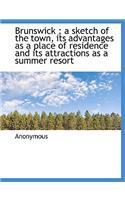 Brunswick; A Sketch of the Town, Its Advantages as a Place of Residence and Its Attractions as a Su: (English)