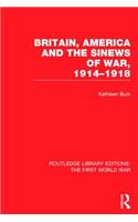 Britain, America and the Sinews of War 1914-1918 (RLE The First World War)