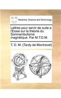 Lettres Pour Servir de Suite A L'Essai Sur La Theorie Du Somnambulisme Magnetique. Par M.T.D.M.