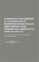 A Narrative of the Campaigns of the British Army at Washington and New Orleans, Under Generals Ross, Pakenham, and Lambert, in the Years 1814 and 1815; With Some Account of the Countries Visited: (English)