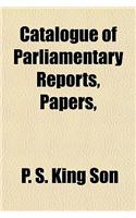 Catalogue of Parliamentary Reports, Papers,
