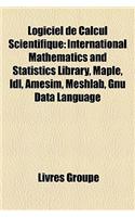 Logiciel de Calcul Scientifique: International Mathematics and Statistics Library, Maple, IDL, Amesim, Meshlab, Gnu Data Language(French)