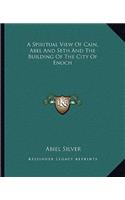 A Spiritual View Of Cain, Abel And Seth And The Building Of The City Of Enoch