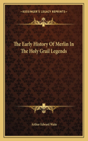 The Early History Of Merlin In The Holy Grail Legends