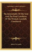 The Immortality Of The Soul And The Final Condition Of The Wicked, Carefully Considered: (English)