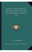 Through South America's Southland, with an Account of the Rothrough South America's Southland, with an Account of the Roosevelt Scientific Expedition to South America (1916) Osevelt Scientific Expedition to South America (1916)