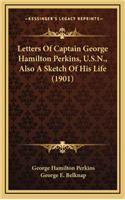 Letters Of Captain George Hamilton Perkins, U.S.N., Also A Sketch Of His Life (1901)