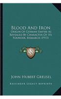 Blood and Iron: Origin of German Empire as Revealed by Character of Its Founder, Bismarck (1915)