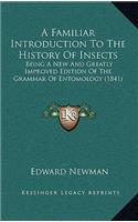A Familiar Introduction To The History Of Insects: Being A New And Greatly Improved Edition Of The Grammar Of Entomology (1841)