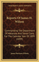 Reports Of James H. Wilson: Commanding The Department Of Matanzas And Santa Clara, For The Calendar Year Of 1899 (1899)