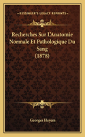 Recherches Sur L'Anatomie Normale Et Pathologique Du Sang (1878)