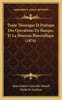 Traite Theorique Et Pratique Des Operations De Banque, Et La Monnaie Bimetallique (1876): (French)