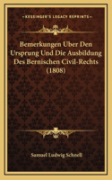 Bemerkungen Uber Den Ursprung Und Die Ausbildung Des Bernischen Civil-Rechts (1808)