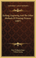 Etching, Engraving And The Other Methods Of Printing Pictures (1897)
