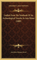 Leaflets From The Notebook Of An Archaeological Traveler In Asia Minor (1889)