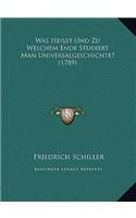 Was Heisst Und Zu Welchem Ende Studiert Man Universalgeschichte? (1789)