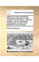 Letters on Theron and Aspasio. Addressed to the Author. in Two Volumes. the Third Edition. with Two Prefaces, and Two Appendixes. Containing an Account of the Progress of the Controversy