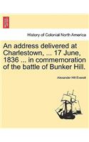 Address Delivered at Charlestown, ... 17 June, 1836 ... in Commemoration of the Battle of Bunker Hill.