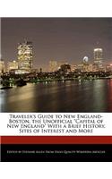 Traveler's Guide to New England-Boston, the Unofficial Capital of New England with a Brief History, Sites of Interest and More