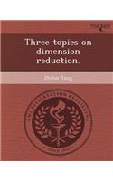 Three Topics on Dimension Reduction