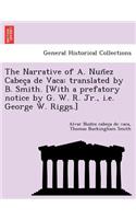 Narrative of A. Nun EZ Cabec a de Vaca: Translated by B. Smith. [With a Prefatory Notice by G. W. R. Jr., i.e. George W. Riggs.]