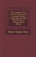 The Composers Point of View the Essays on Twentieth Century Choral Music by Those Who Wrote It