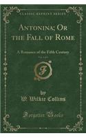 Antonina; Or the Fall of Rome, Vol. 1 of 3: A Romance of the Fifth Century (Classic Reprint)