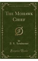 The Mohawk Chief, Vol. 2 of 3 (Classic Reprint)