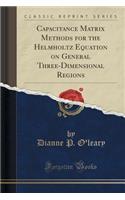 Capacitance Matrix Methods for the Helmholtz Equation on General Three-Dimensional Regions (Classic Reprint)