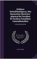 Oedipus Osteolithologicus, Seu Dissertatio Historico-Physica de Cornibus Et Ossibus Fossilibus Canstadiensibus