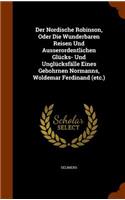 Der Nordische Robinson, Oder Die Wunderbaren Reisen Und Ausserordentlichen Glücks- Und Unglücksfälle Eines Gebohrnen Normanns, Woldemar Ferdinand (etc.)