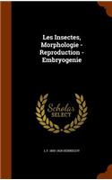 Les Insectes, Morphologie - Reproduction - Embryogenie