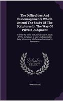 The Difficulties And Discouragements Which Attend The Study Of The Scriptures In The Way Of Private Judgment