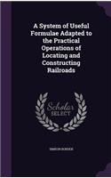 A System of Useful Formulae Adapted to the Practical Operations of Locating and Constructing Railroads