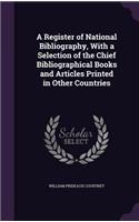 A Register of National Bibliography, With a Selection of the Chief Bibliographical Books and Articles Printed in Other Countries