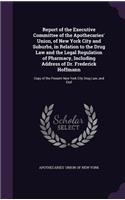 Report of the Executive Committee of the Apothecaries' Union, of New York City and Suburbs, in Relation to the Drug Law and the Legal Regulation of Pharmacy, Including Address of Dr. Frederick Hoffmann