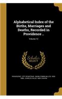 Alphabetical Index of the Births, Marriages and Deaths, Recorded in Providence ..; Volume 12