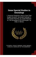 Some Special Studies in Genealogy: I. American Emigrants. How to Trace Their English Ancestry / By Gerald Fothergill. II. the Quaker Records / By Josiah Newman III. the Genealogy of t