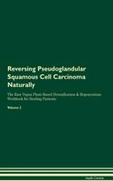 Reversing Pseudoglandular Squamous Cell Carcinoma Naturally the Raw Vegan Plant-Based Detoxification & Regeneration Workbook for Healing Patients. Volume 2