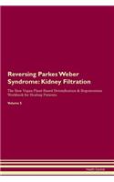 Reversing Parkes Weber Syndrome: Kidney Filtration The Raw Vegan Plant-Based Detoxification & Regeneration Workbook for Healing Patients.Volume 5