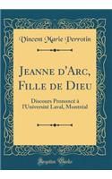 Jeanne d'Arc, Fille de Dieu: Discours Prononcé À l'Université Laval, Montréal (Classic Reprint)