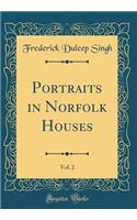 Portraits in Norfolk Houses, Vol. 2 (Classic Reprint)