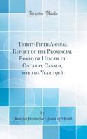 Thirty-Fifth Annual Report of the Provincial Board of Health of Ontario, Canada, for the Year 1916 (Classic Reprint)