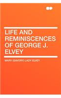 Life and Reminiscences of George J. Elvey