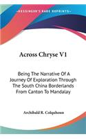 Across Chryse V1: Being The Narrative Of A Journey Of Exploration Through The South China Borderlands From Canton To Mandalay