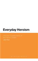 Everyday Heroism: Victorian Constructions of the Heroic Civilian