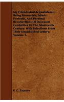 My Friends and Acquaintance: Being Memorials, Mind-Portraits, and Personal Recollections of Deceased Celebrities of the Nineteenth Century: With Selections from Their Unpublishe