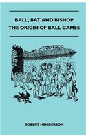Ball, Bat And Bishop - The Origin Of Ball Games