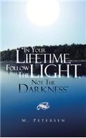 In Your Lifetime, Follow the Light, Not the Darkness